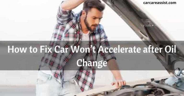 How to Fix If Your Car Won’t Accelerate After Oil Change