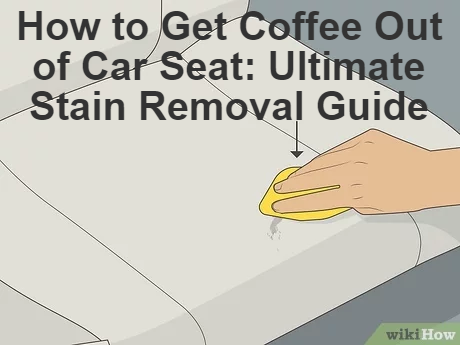 How to Get Coffee Out of Car Seat